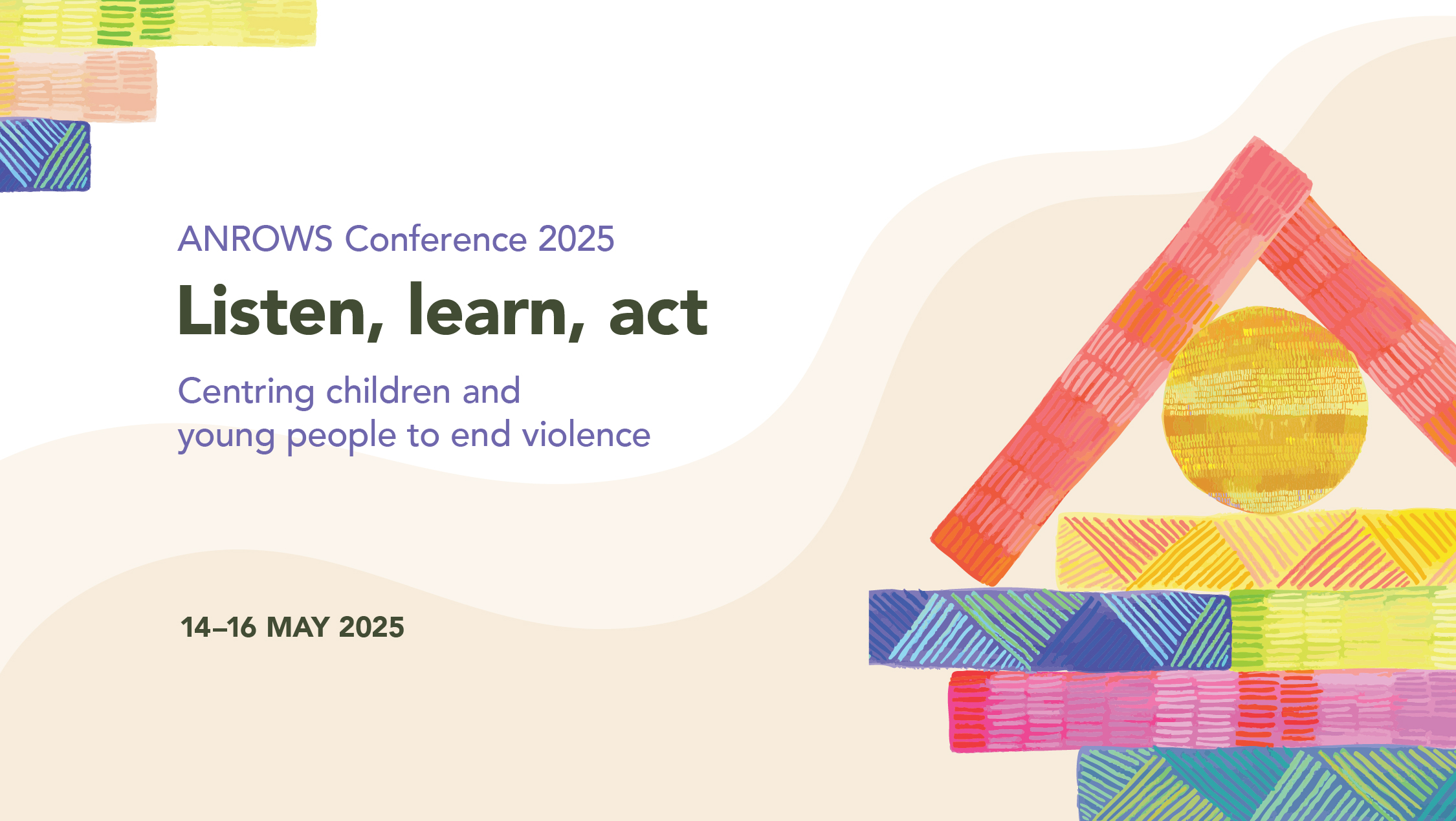 ANROWS Conference 2025 promotional banner. The text reads: 'ANROWS Conference 2025. Listen, learn, act. Centring children and young people to end violence. 14–16 May 2025.' The background features abstract, colourful, hand-drawn block illustrations forming the shape of a house.